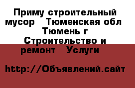 Приму строительный мусор - Тюменская обл., Тюмень г. Строительство и ремонт » Услуги   